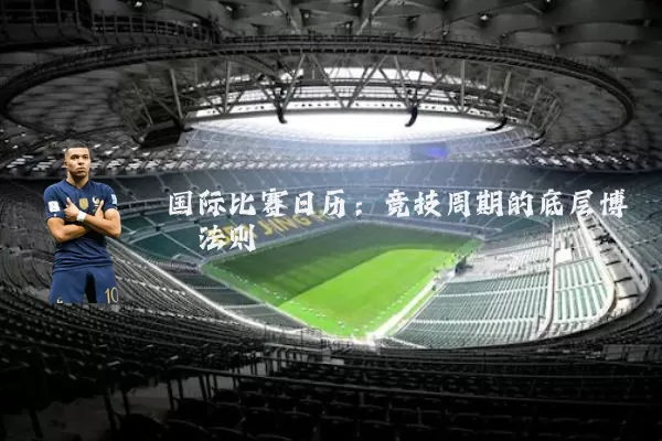 国际比赛日历：竞技周期的底层博弈法则